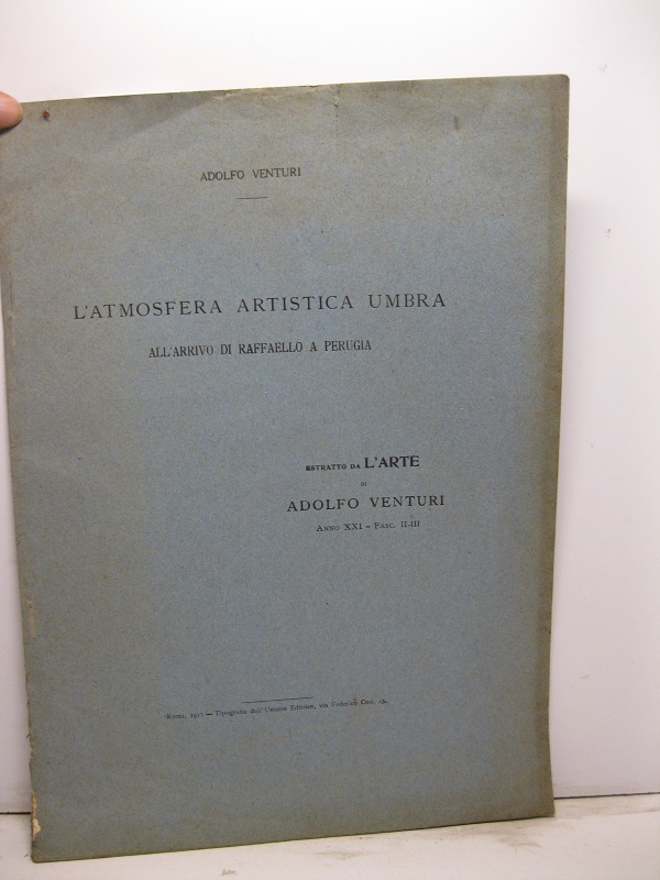 L'atmosfera artistica umbra all'arrivo di Raffaello a Perugia. Estratto da L'Arte di Adolfo Venturi anno XXI - fasc. II-III